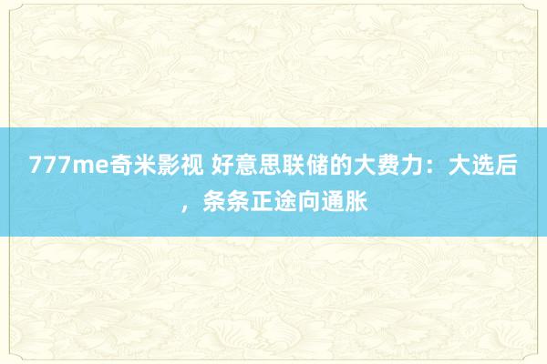 777me奇米影视 好意思联储的大费力：大选后，条条正途向通胀